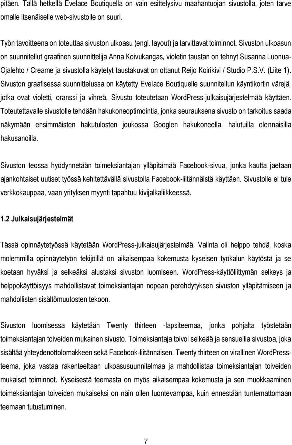 Sivuston ulkoasun on suunnitellut graafinen suunnittelija Anna Koivukangas, violetin taustan on tehnyt Susanna Luonua- Ojalehto / Creame ja sivustolla käytetyt taustakuvat on ottanut Reijo Koirikivi