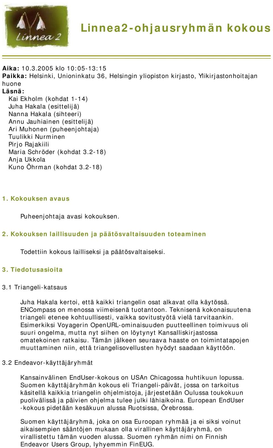 Jauhiainen (esittelijä) Ari Muhonen (puheenjohtaja) Tuulikki Nurminen Pirjo Rajakiili Maria Schröder (kohdat 3.2-18) Anja Ukkola Kuno Öhrman (kohdat 3.2-18) 1.