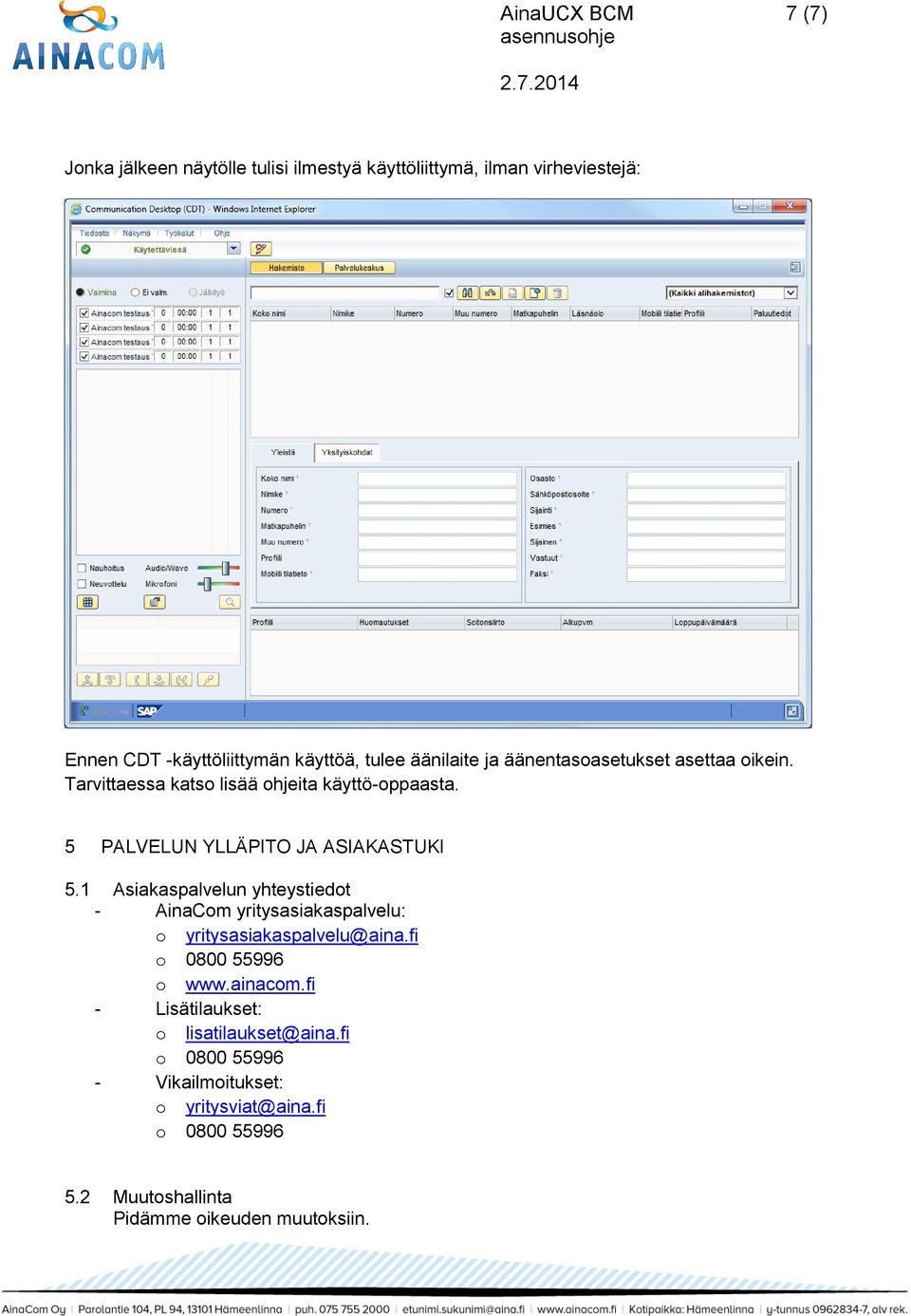 1 Asiakaspalvelun yhteystiedot - AinaCom yritysasiakaspalvelu: o yritysasiakaspalvelu@aina.fi o 0800 55996 o www.ainacom.