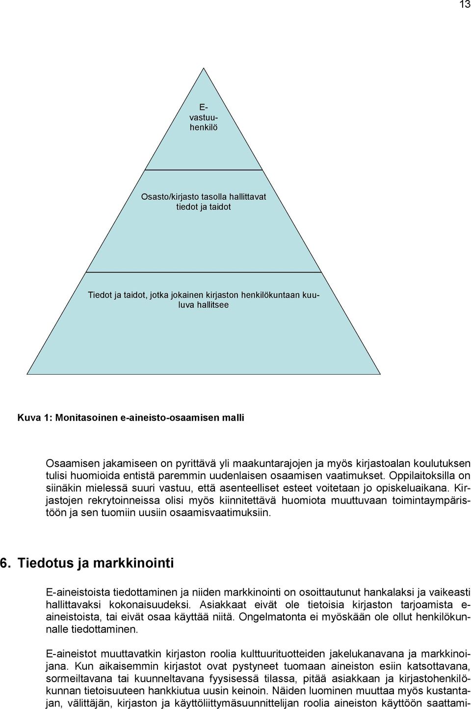 Oppilaitoksilla on siinäkin mielessä suuri vastuu, että asenteelliset esteet voitetaan jo opiskeluaikana.