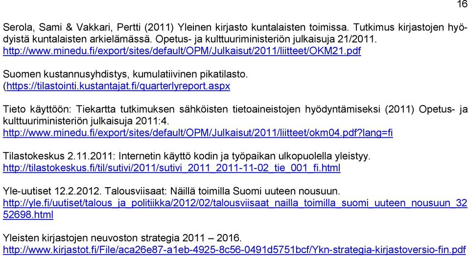 aspx Tieto käyttöön: Tiekartta tutkimuksen sähköisten tietoaineistojen hyödyntämiseksi (2011) Opetus- ja kulttuuriministeriön julkaisuja 2011:4. http://www.minedu.