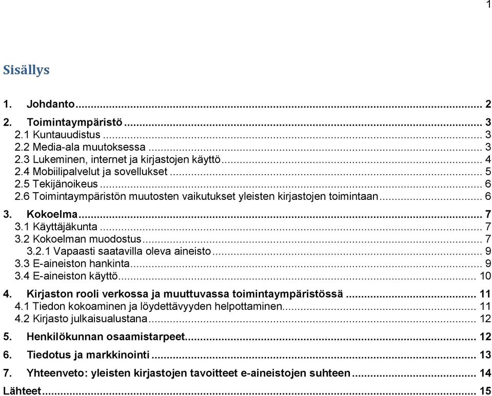 .. 9 3.3 E-aineiston hankinta... 9 3.4 E-aineiston käyttö... 10 4. Kirjaston rooli verkossa ja muuttuvassa toimintaympäristössä... 11 4.1 Tiedon kokoaminen ja löydettävyyden helpottaminen... 11 4.2 Kirjasto julkaisualustana.