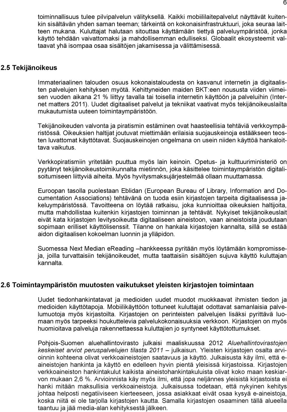 Globaalit ekosysteemit valtaavat yhä isompaa osaa sisältöjen jakamisessa ja välittämisessä. 6 2.