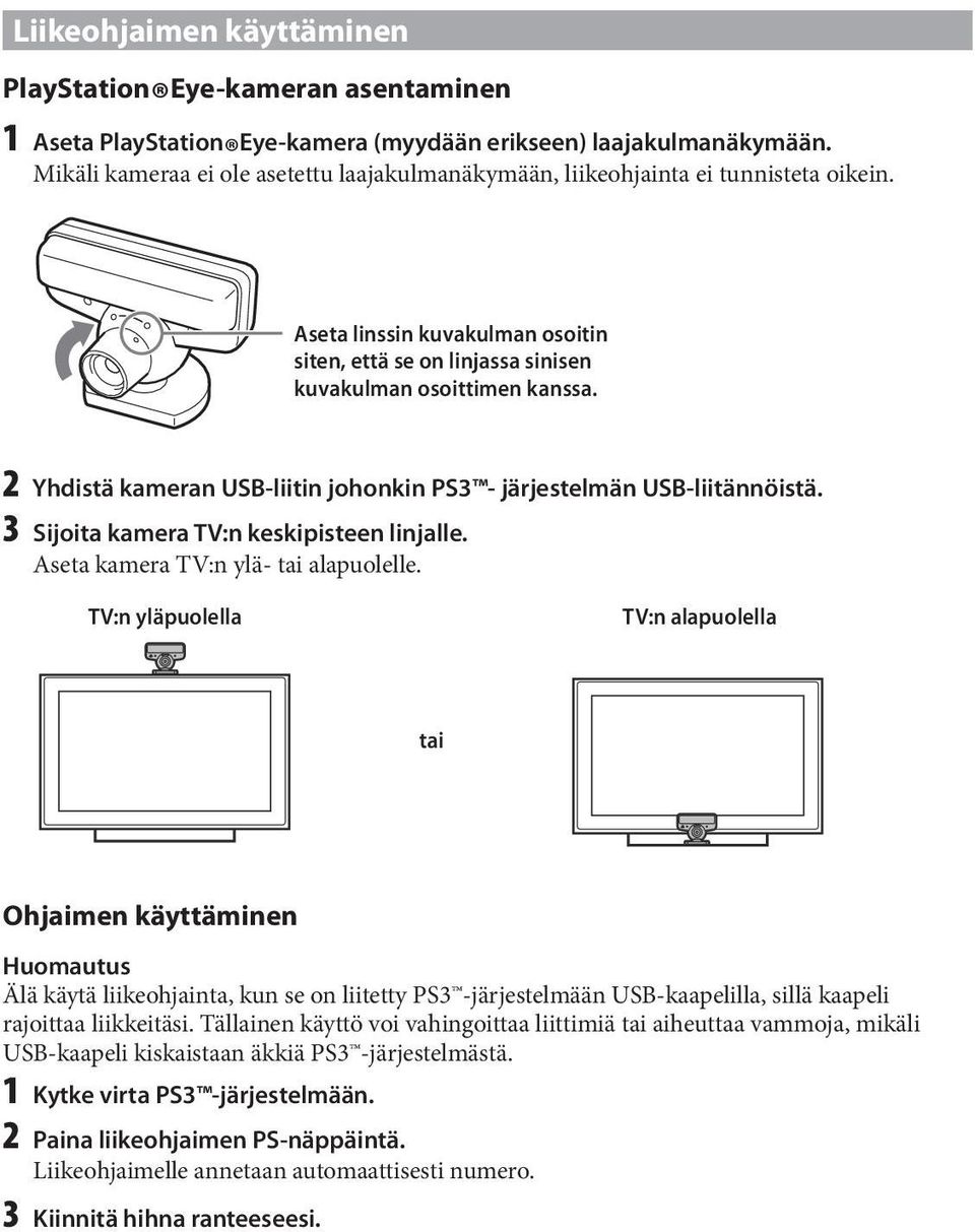 2 Yhdistä kameran USB-liitin johonkin PS3 - järjestelmän USB-liitännöistä. 3 Sijoita kamera TV:n keskipisteen linjalle. Aseta kamera TV:n ylä- tai alapuolelle.