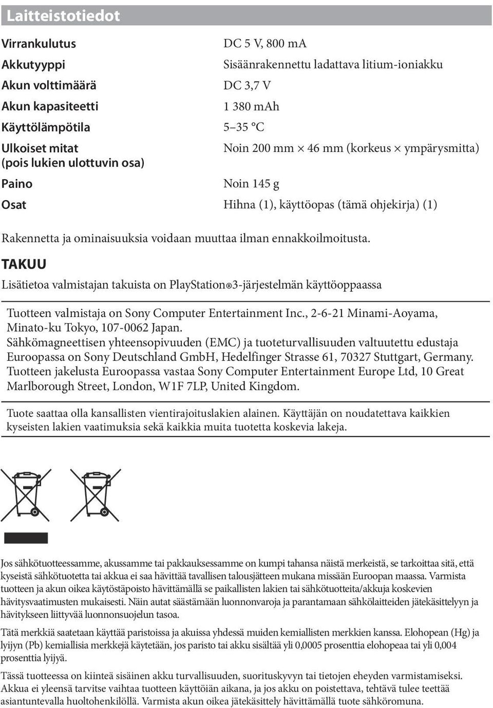 TAKUU Lisätietoa valmistajan takuista on PlayStation 3-järjestelmän käyttöoppaassa Tuotteen valmistaja on Sony Computer Entertainment Inc., 2-6-21 Minami-Aoyama, Minato-ku Tokyo, 107-0062 Japan.