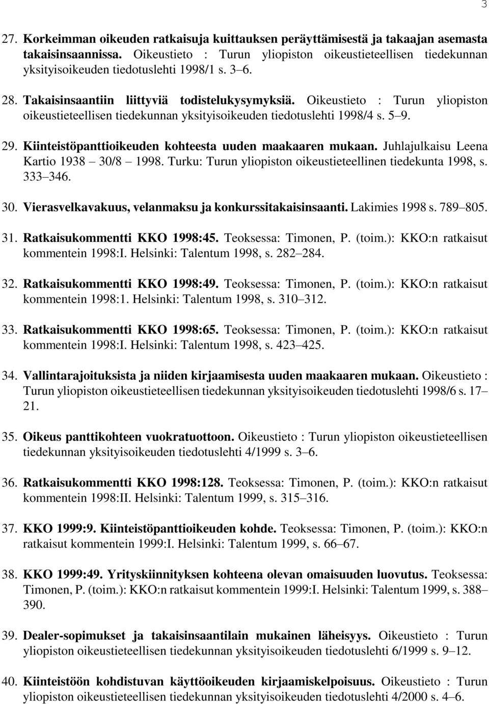 Oikeustieto : Turun yliopiston oikeustieteellisen tiedekunnan yksityisoikeuden tiedotuslehti 1998/4 s. 5 9. 29. Kiinteistöpanttioikeuden kohteesta uuden maakaaren mukaan.