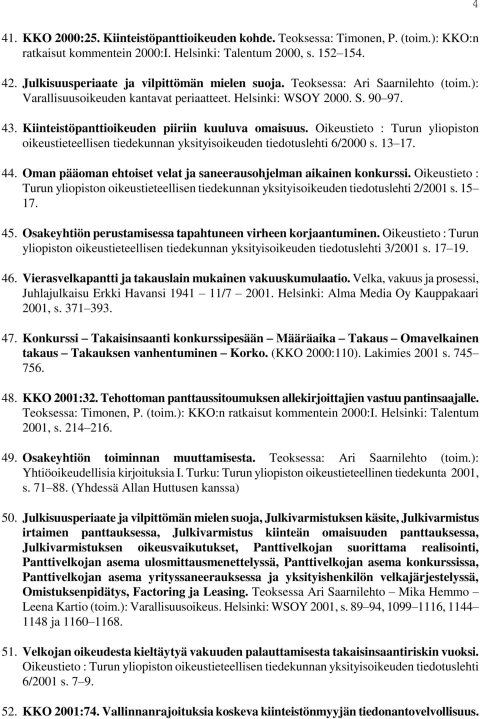 Kiinteistöpanttioikeuden piiriin kuuluva omaisuus. Oikeustieto : Turun yliopiston oikeustieteellisen tiedekunnan yksityisoikeuden tiedotuslehti 6/2000 s. 13 17. 44.