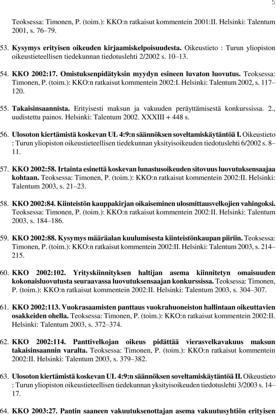): KKO:n ratkaisut kommentein 2002:I. Helsinki: Talentum 2002, s. 117 120. 55. Takaisinsaannista. Erityisesti maksun ja vakuuden peräyttämisestä konkurssissa. 2., uudistettu painos.