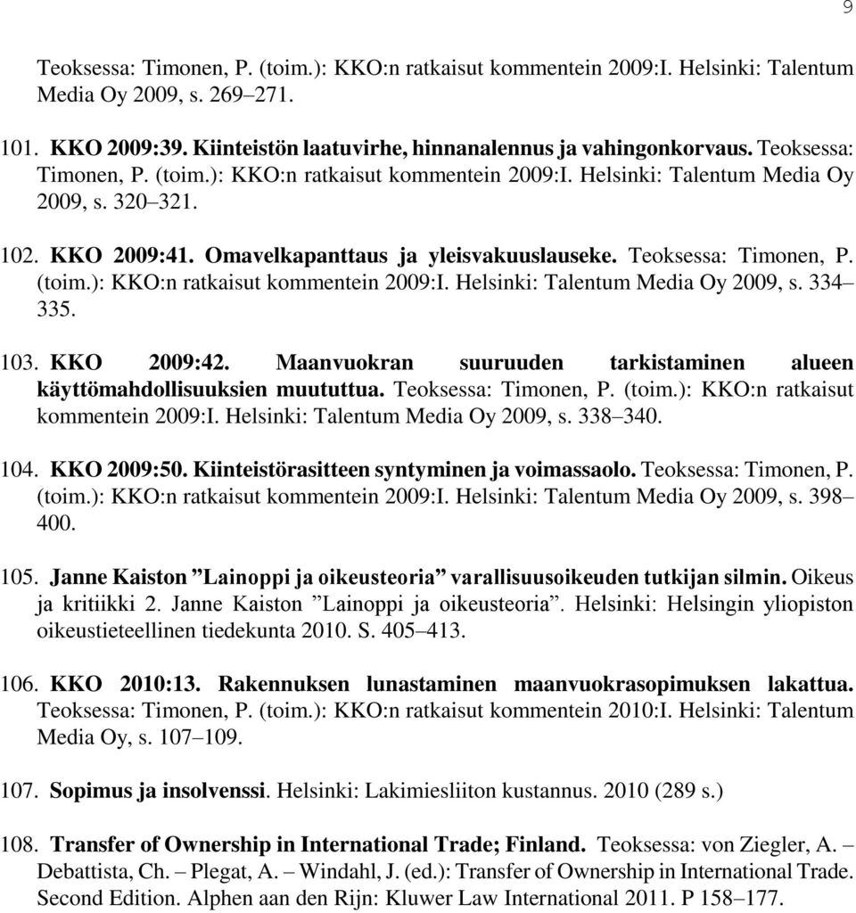 103. KKO 2009:42. Maanvuokran suuruuden tarkistaminen alueen käyttömahdollisuuksien muututtua. Teoksessa: Timonen, P. (toim.): KKO:n ratkaisut kommentein 2009:I. Helsinki: Talentum Media Oy 2009, s.