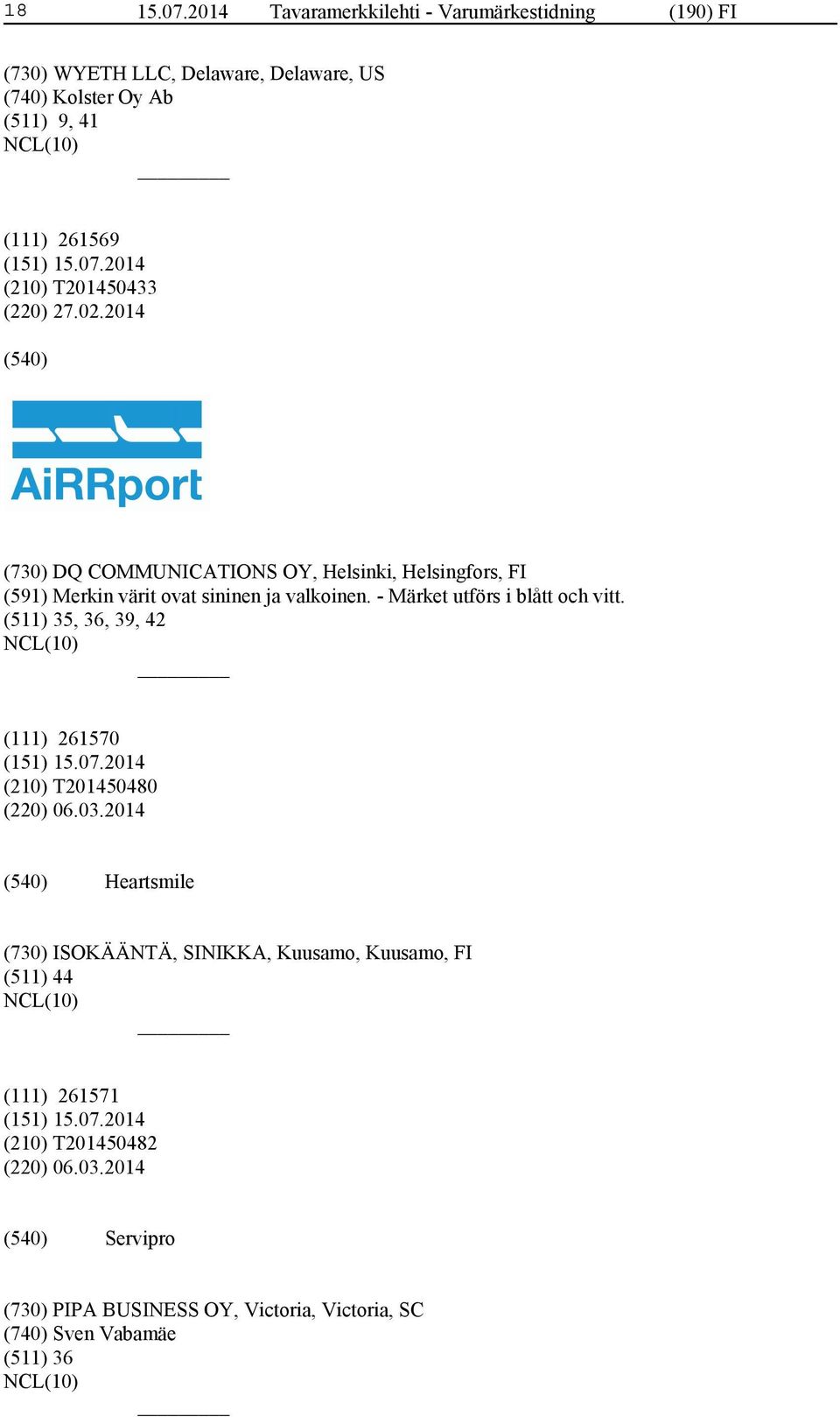 T201450433 (220) 27.02.2014 (730) DQ COMMUNICATIONS OY, Helsinki, Helsingfors, FI (591) Merkin värit ovat sininen ja valkoinen.