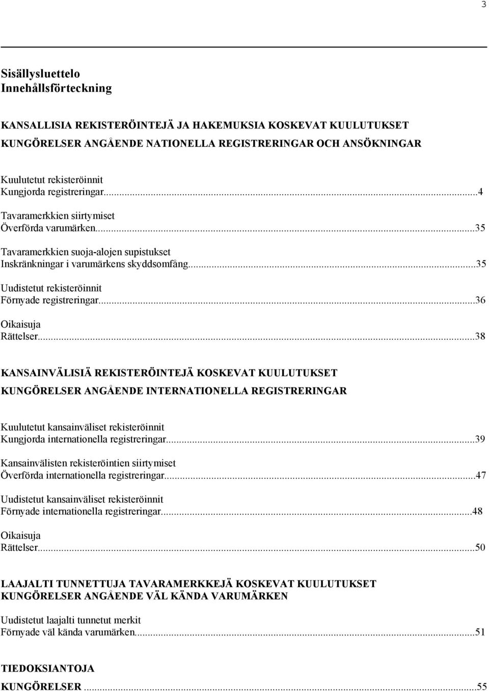 ..35 Uudistetut rekisteröinnit Förnyade registreringar...36 Oikaisuja Rättelser.