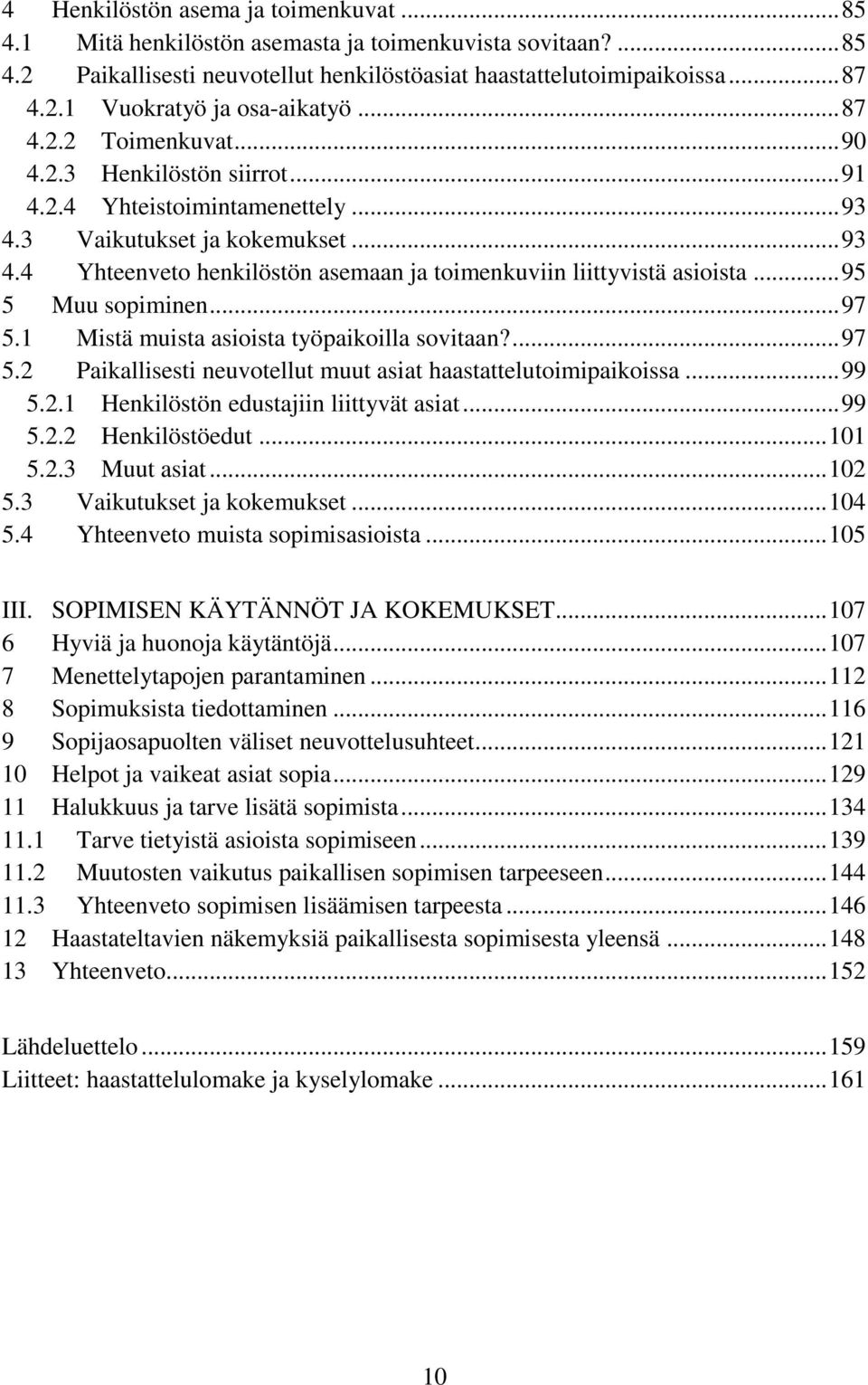 .. 95 5 Muu sopiminen... 97 5.1 Mistä muista asioista työpaikoilla sovitaan?... 97 5.2 Paikallisesti neuvotellut muut asiat haastattelutoimipaikoissa... 99 5.2.1 Henkilöstön edustajiin liittyvät asiat.