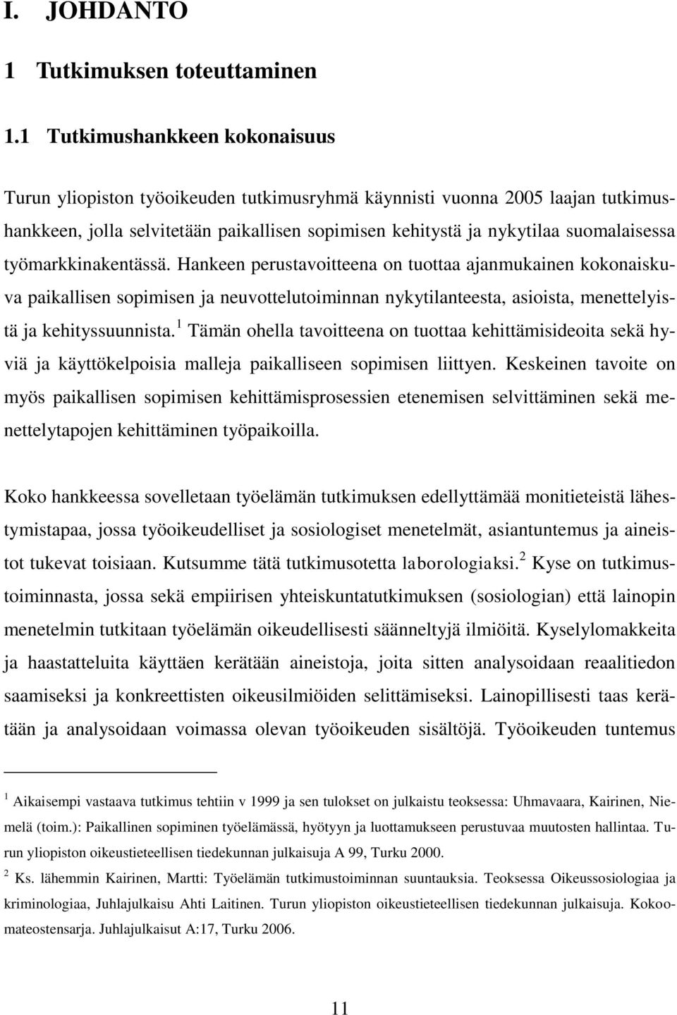 työmarkkinakentässä. Hankeen perustavoitteena on tuottaa ajanmukainen kokonaiskuva paikallisen sopimisen ja neuvottelutoiminnan nykytilanteesta, asioista, menettelyistä ja kehityssuunnista.