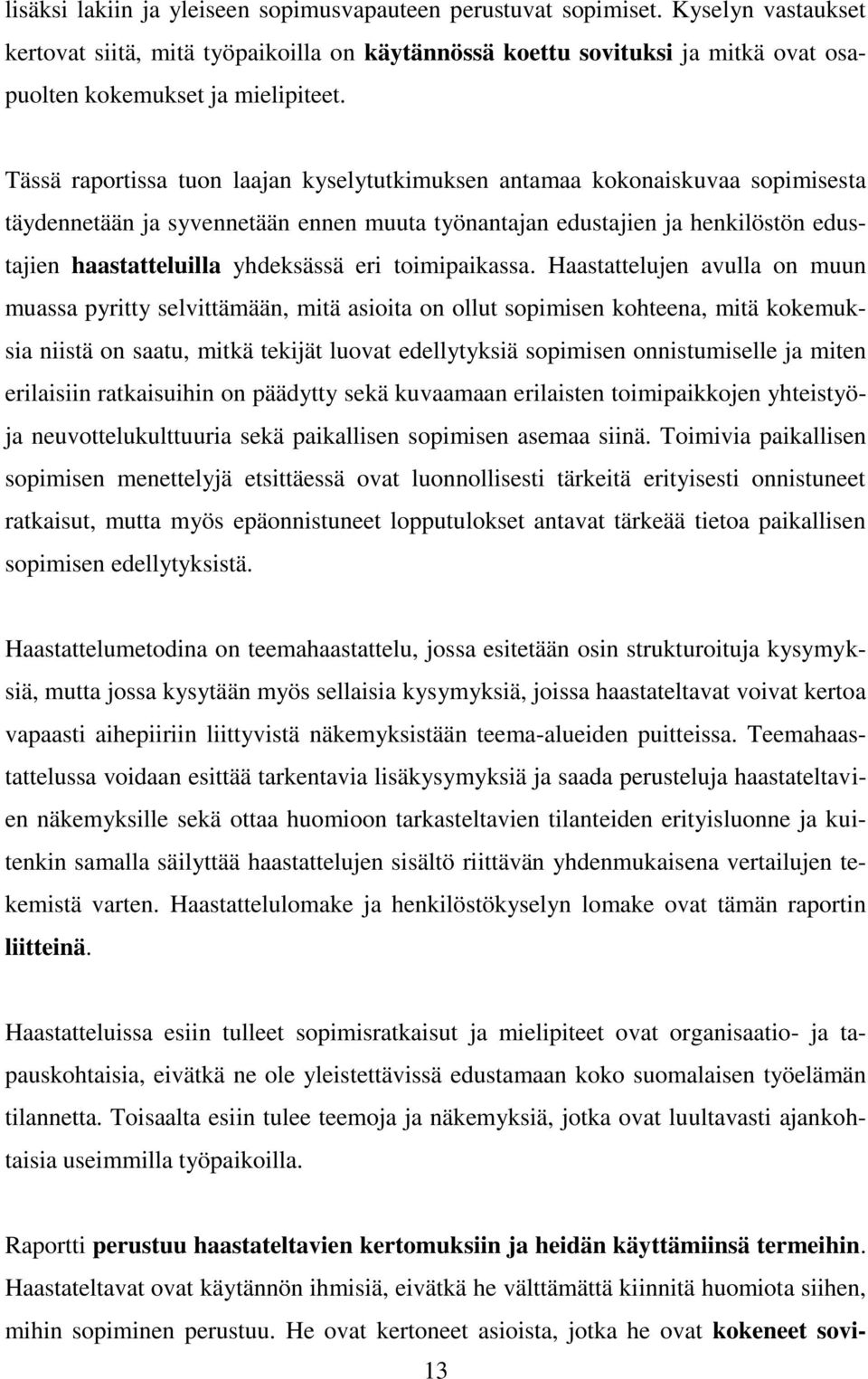 Tässä raportissa tuon laajan kyselytutkimuksen antamaa kokonaiskuvaa sopimisesta täydennetään ja syvennetään ennen muuta työnantajan edustajien ja henkilöstön edustajien haastatteluilla yhdeksässä