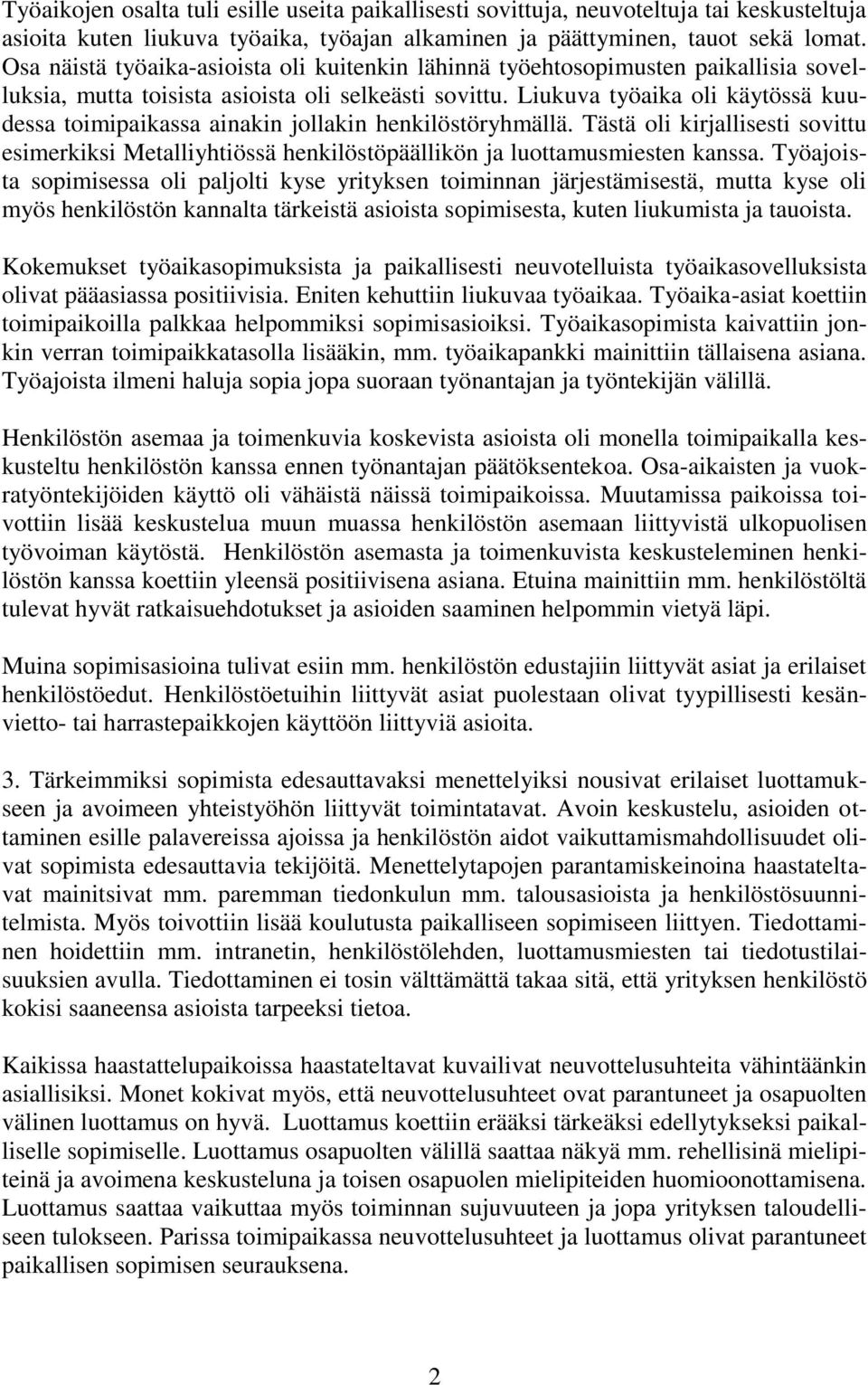 Liukuva työaika oli käytössä kuudessa toimipaikassa ainakin jollakin henkilöstöryhmällä. Tästä oli kirjallisesti sovittu esimerkiksi Metalliyhtiössä henkilöstöpäällikön ja luottamusmiesten kanssa.