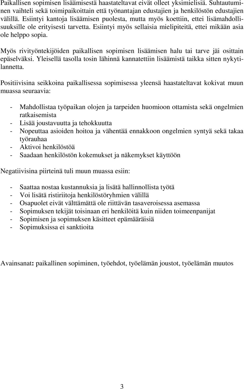 Myös rivityöntekijöiden paikallisen sopimisen lisäämisen halu tai tarve jäi osittain epäselväksi. Yleisellä tasolla tosin lähinnä kannatettiin lisäämistä taikka sitten nykytilannetta.