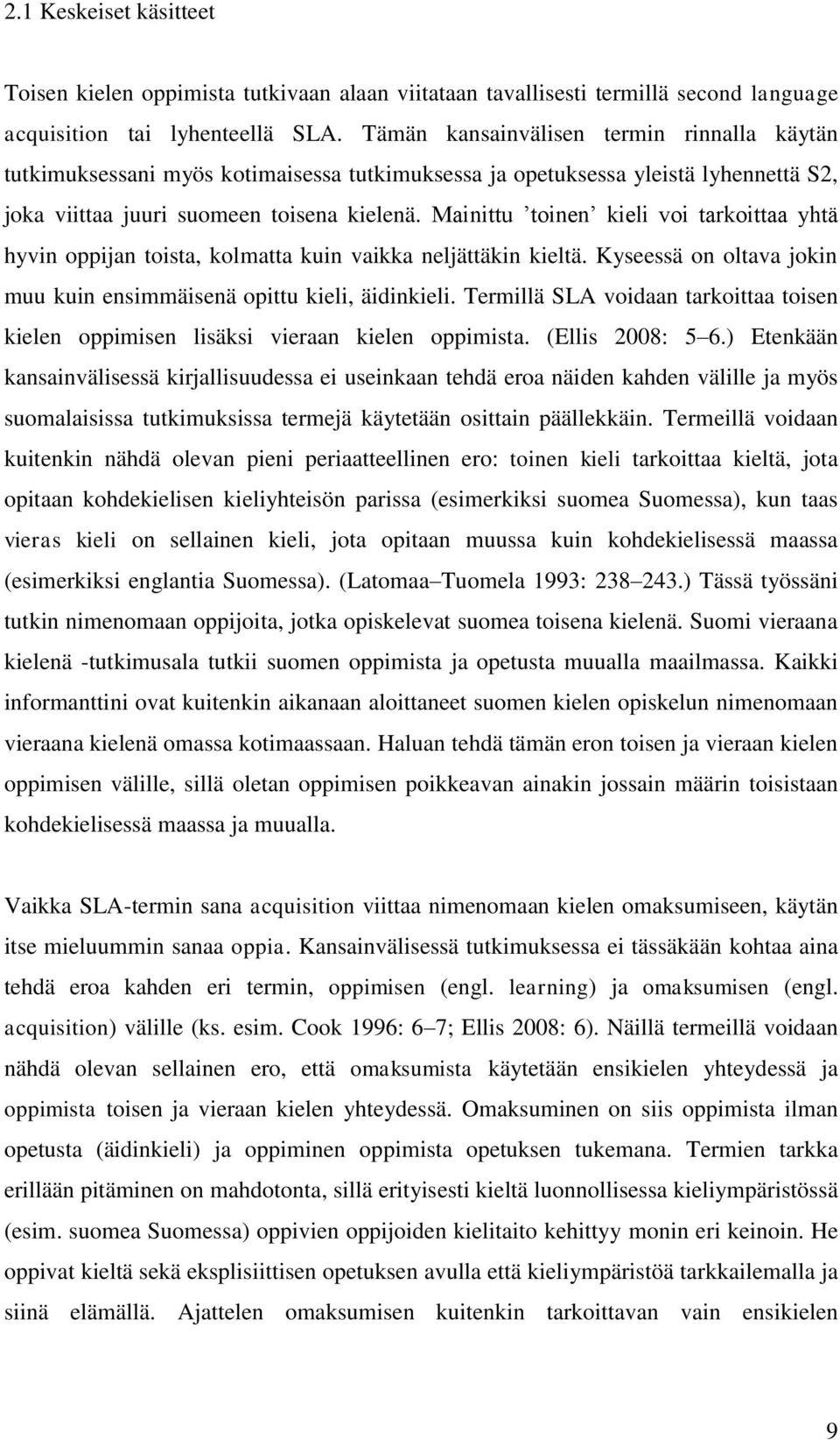 Mainittu toinen kieli voi tarkoittaa yhtä hyvin oppijan toista, kolmatta kuin vaikka neljättäkin kieltä. Kyseessä on oltava jokin muu kuin ensimmäisenä opittu kieli, äidinkieli.