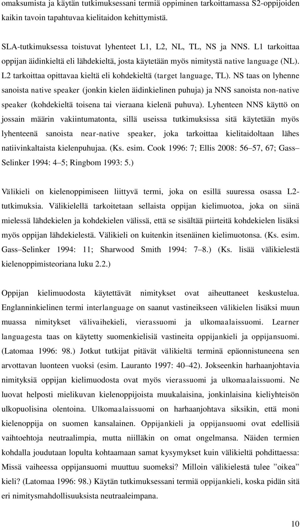 NS taas on lyhenne sanoista native speaker (jonkin kielen äidinkielinen puhuja) ja NNS sanoista non-native speaker (kohdekieltä toisena tai vieraana kielenä puhuva).