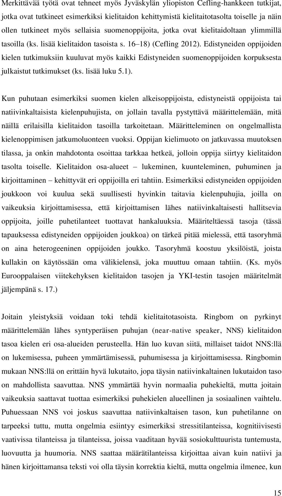 Edistyneiden oppijoiden kielen tutkimuksiin kuuluvat myös kaikki Edistyneiden suomenoppijoiden korpuksesta julkaistut tutkimukset (ks. lisää luku 5.1).