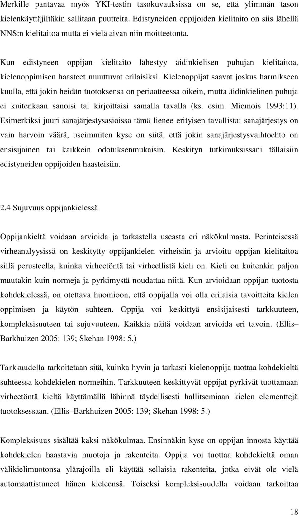 Kun edistyneen oppijan kielitaito lähestyy äidinkielisen puhujan kielitaitoa, kielenoppimisen haasteet muuttuvat erilaisiksi.