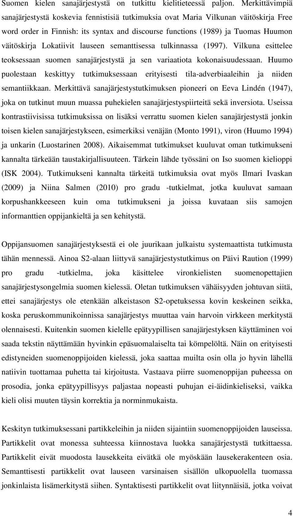 Lokatiivit lauseen semanttisessa tulkinnassa (1997). Vilkuna esittelee teoksessaan suomen sanajärjestystä ja sen variaatiota kokonaisuudessaan.
