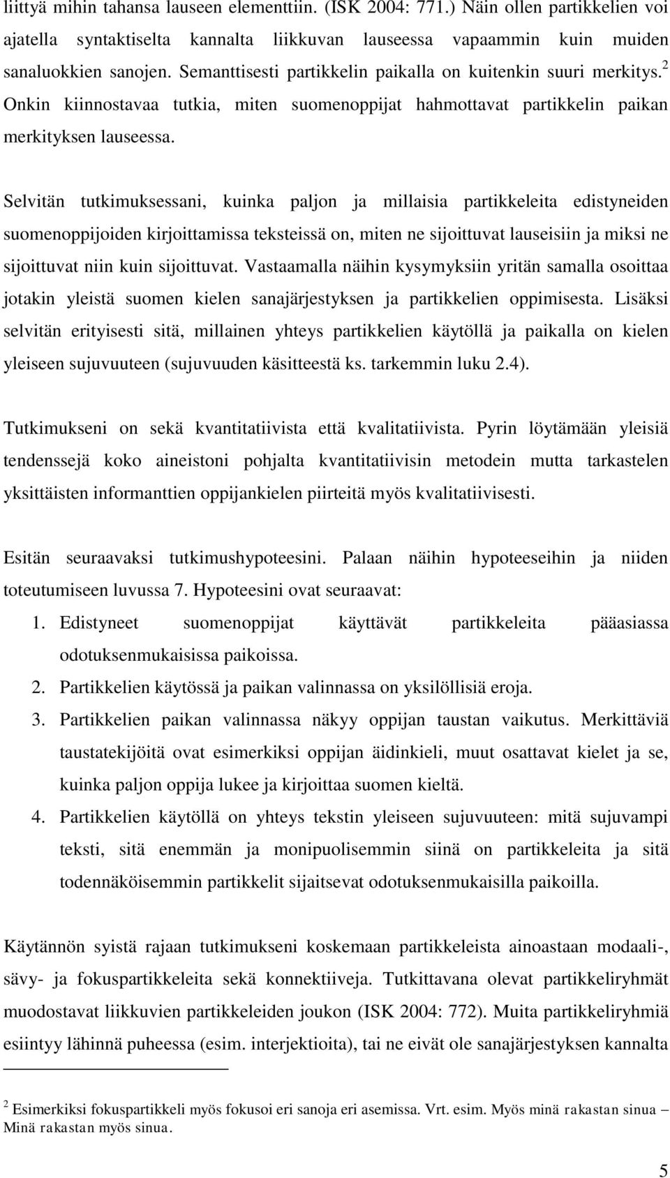 Selvitän tutkimuksessani, kuinka paljon ja millaisia partikkeleita edistyneiden suomenoppijoiden kirjoittamissa teksteissä on, miten ne sijoittuvat lauseisiin ja miksi ne sijoittuvat niin kuin