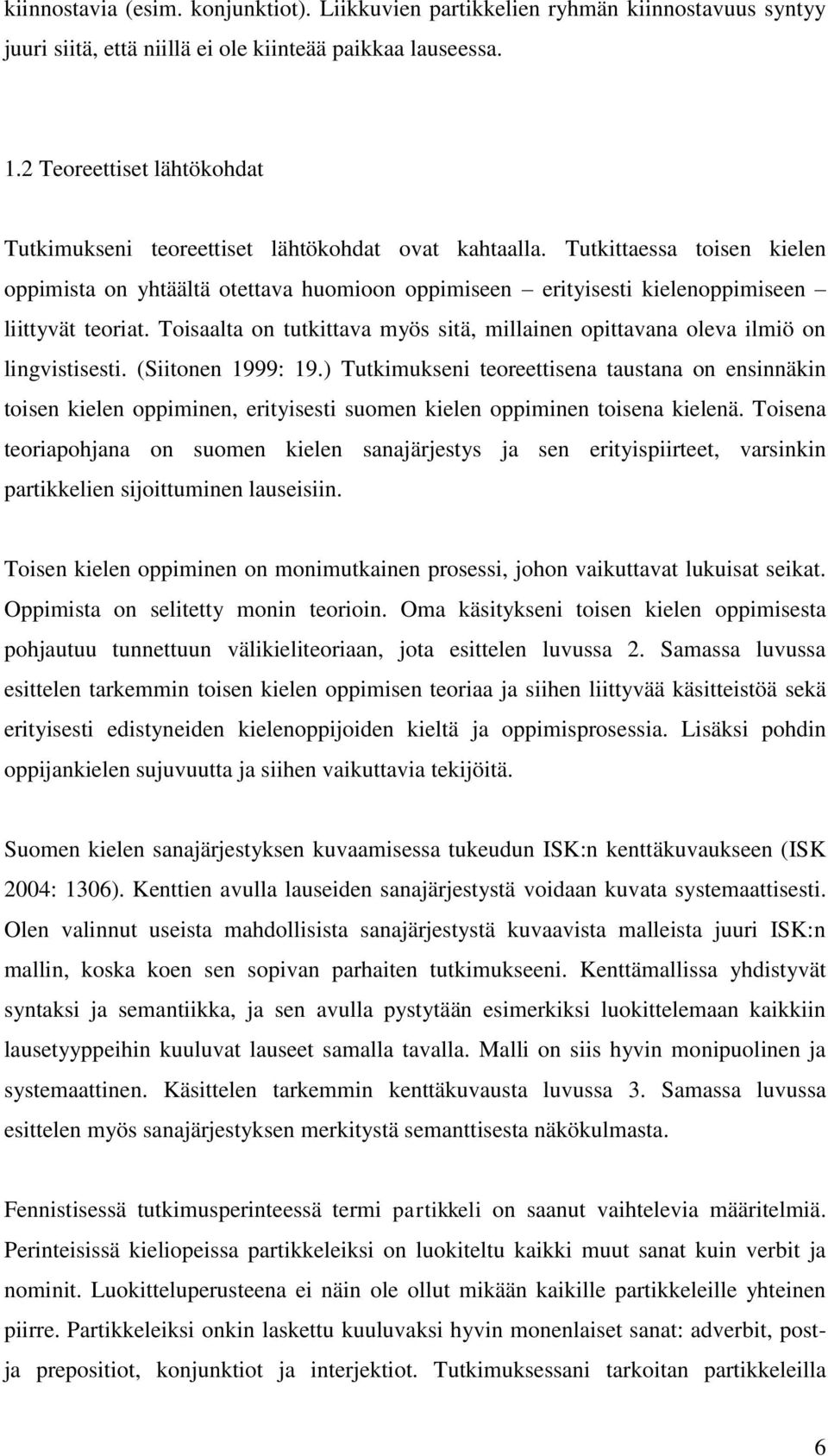 Tutkittaessa toisen kielen oppimista on yhtäältä otettava huomioon oppimiseen erityisesti kielenoppimiseen liittyvät teoriat.