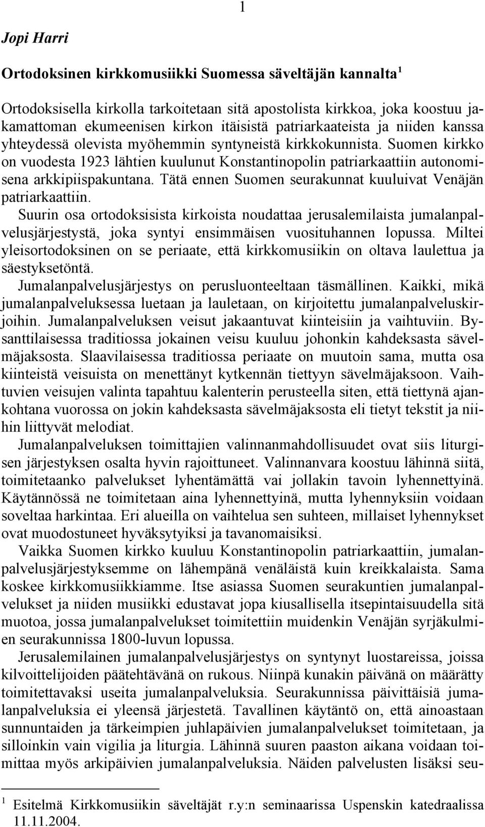 Suomen kirkko on vuodesta 1923 lähtien kuulunut Konstantinopolin patriarkaattiin autonomisena arkkipiispakuntana. Tätä ennen Suomen seurakunnat kuuluivat Venäjän patriarkaattiin.