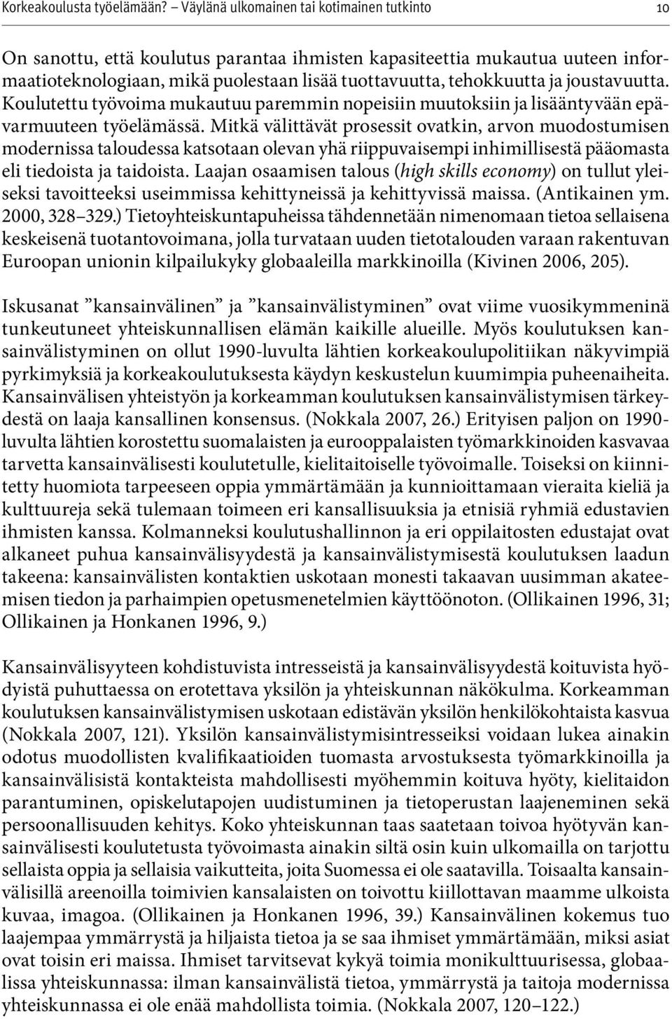 Mitkä välittävät prosessit ovatkin, arvon muodostumisen modernissa taloudessa katsotaan olevan yhä riippuvaisempi inhimillisestä pääomasta eli tiedoista ja taidoista.