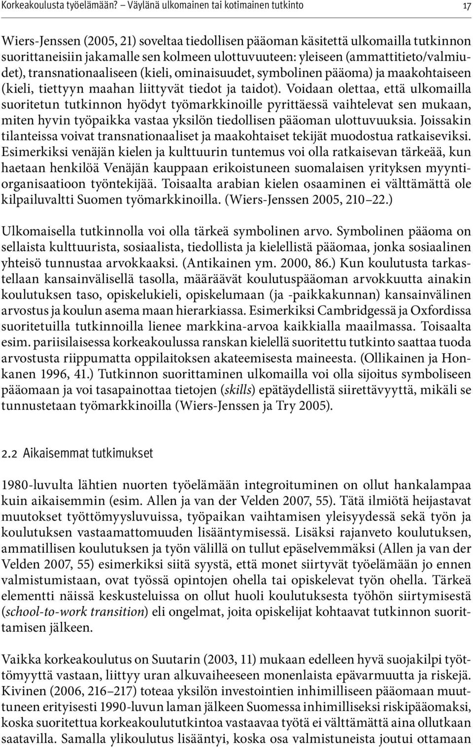 Voidaan olettaa, että ulkomailla suoritetun tutkinnon hyödyt työmarkkinoille pyrittäessä vaihtelevat sen mukaan, miten hyvin työpaikka vastaa yksilön tiedollisen pääoman ulottuvuuksia.