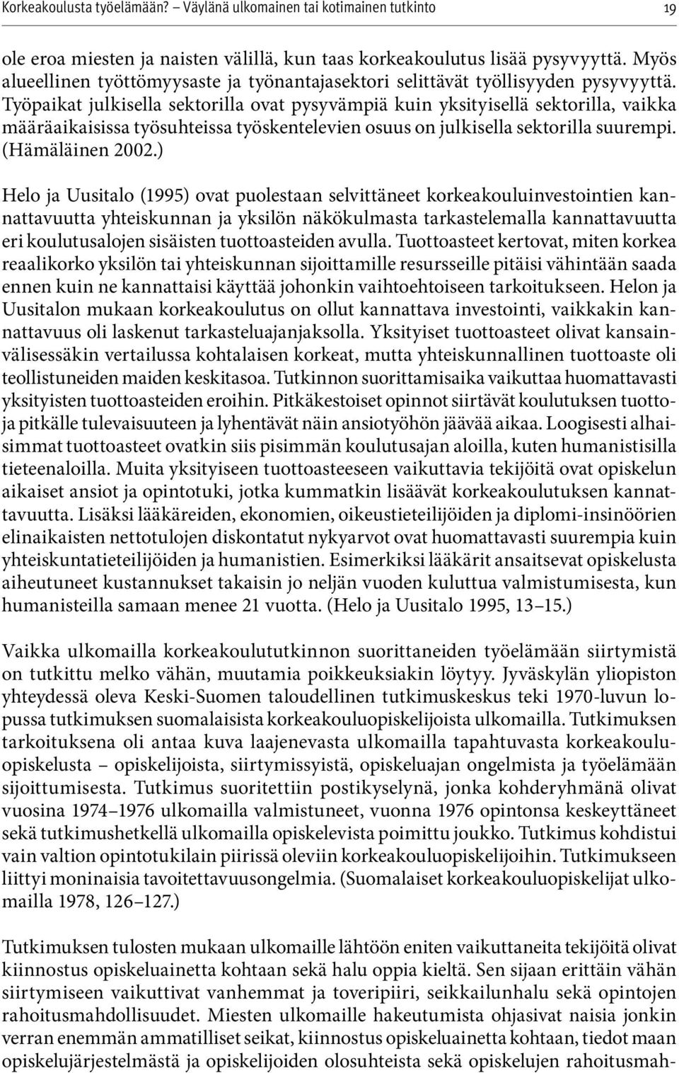 ) Helo ja Uusitalo (1995) ovat puolestaan selvittäneet korkeakouluinvestointien kannattavuutta yhteiskunnan ja yksilön näkökulmasta tarkastelemalla kannattavuutta eri koulutusalojen sisäisten