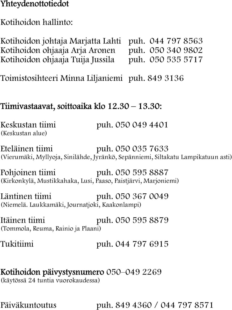 050 035 7633 (Vierumäki, Myllyoja, Sinilähde, Jyränkö, Sepänniemi, Siltakatu Lampikatuun asti) Pohjoinen tiimi puh.