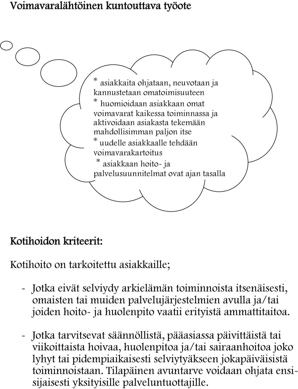 Jotka eivät selviydy arkielämän toiminnoista itsenäisesti, omaisten tai muiden palvelujärjestelmien avulla ja/tai joiden hoito- ja huolenpito vaatii erityistä ammattitaitoa.