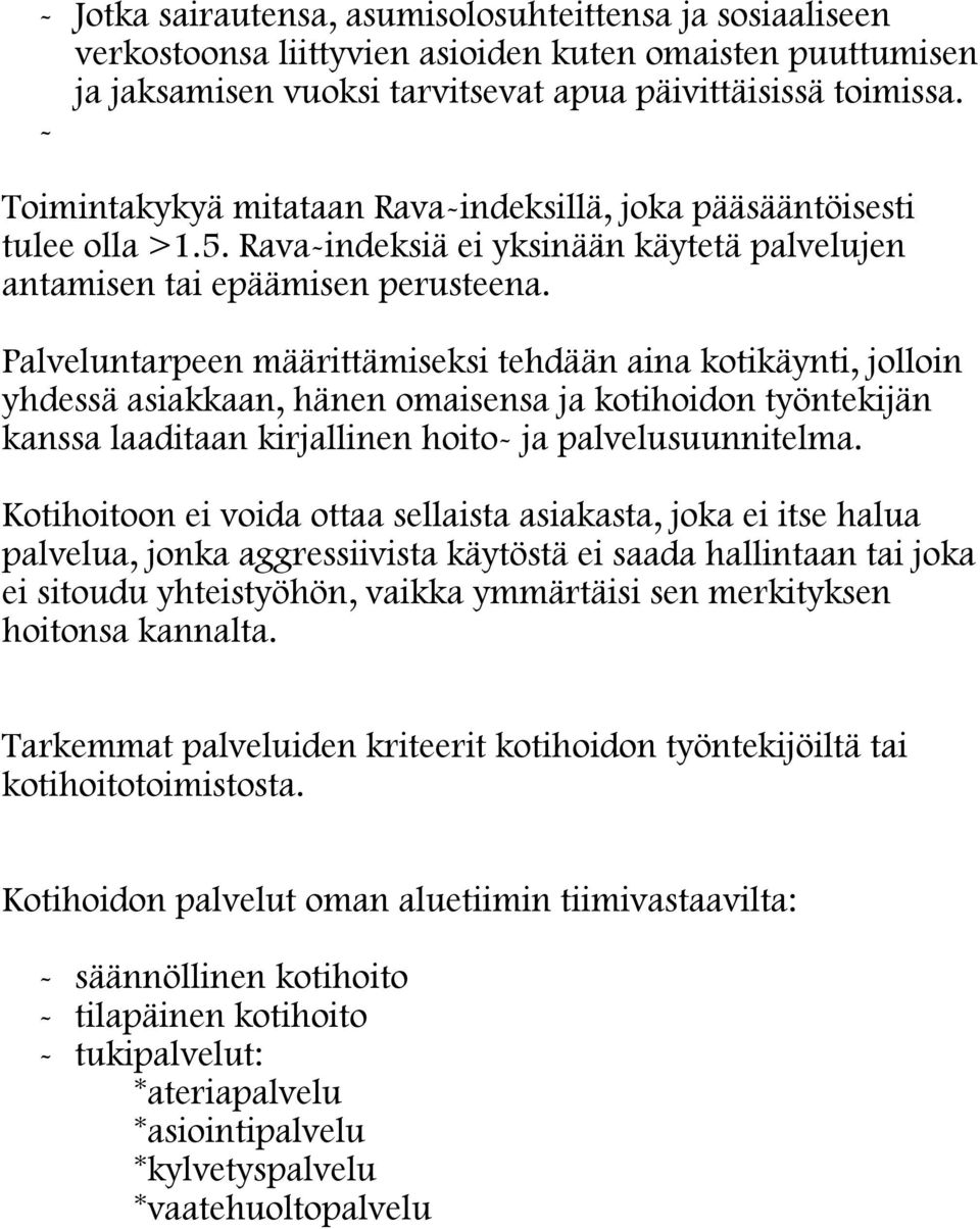 Palveluntarpeen määrittämiseksi tehdään aina kotikäynti, jolloin yhdessä asiakkaan, hänen omaisensa ja kotihoidon työntekijän kanssa laaditaan kirjallinen hoito- ja palvelusuunnitelma.