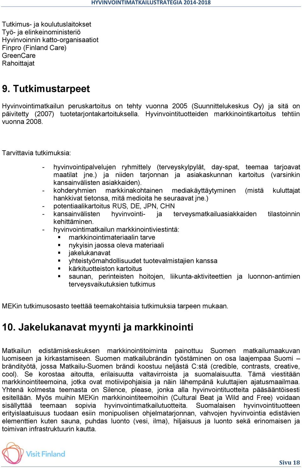 Hyvinvointituotteiden markkinointikartoitus tehtiin vuonna 2008. Tarvittavia tutkimuksia: - hyvinvointipalvelujen ryhmittely (terveyskylpylät, day-spat, teemaa tarjoavat maatilat jne.