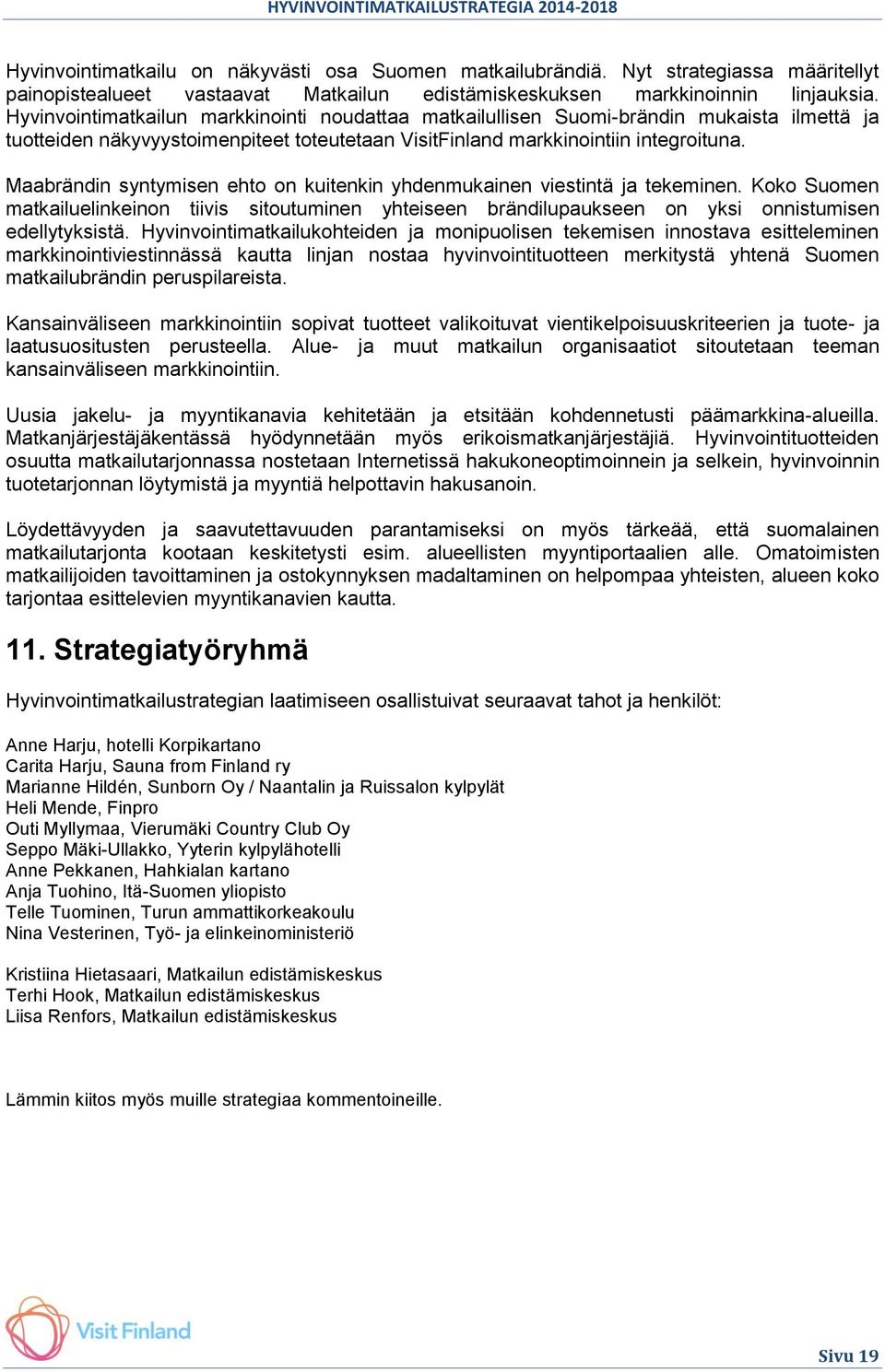 Maabrändin syntymisen ehto on kuitenkin yhdenmukainen viestintä ja tekeminen. Koko Suomen matkailuelinkeinon tiivis sitoutuminen yhteiseen brändilupaukseen on yksi onnistumisen edellytyksistä.