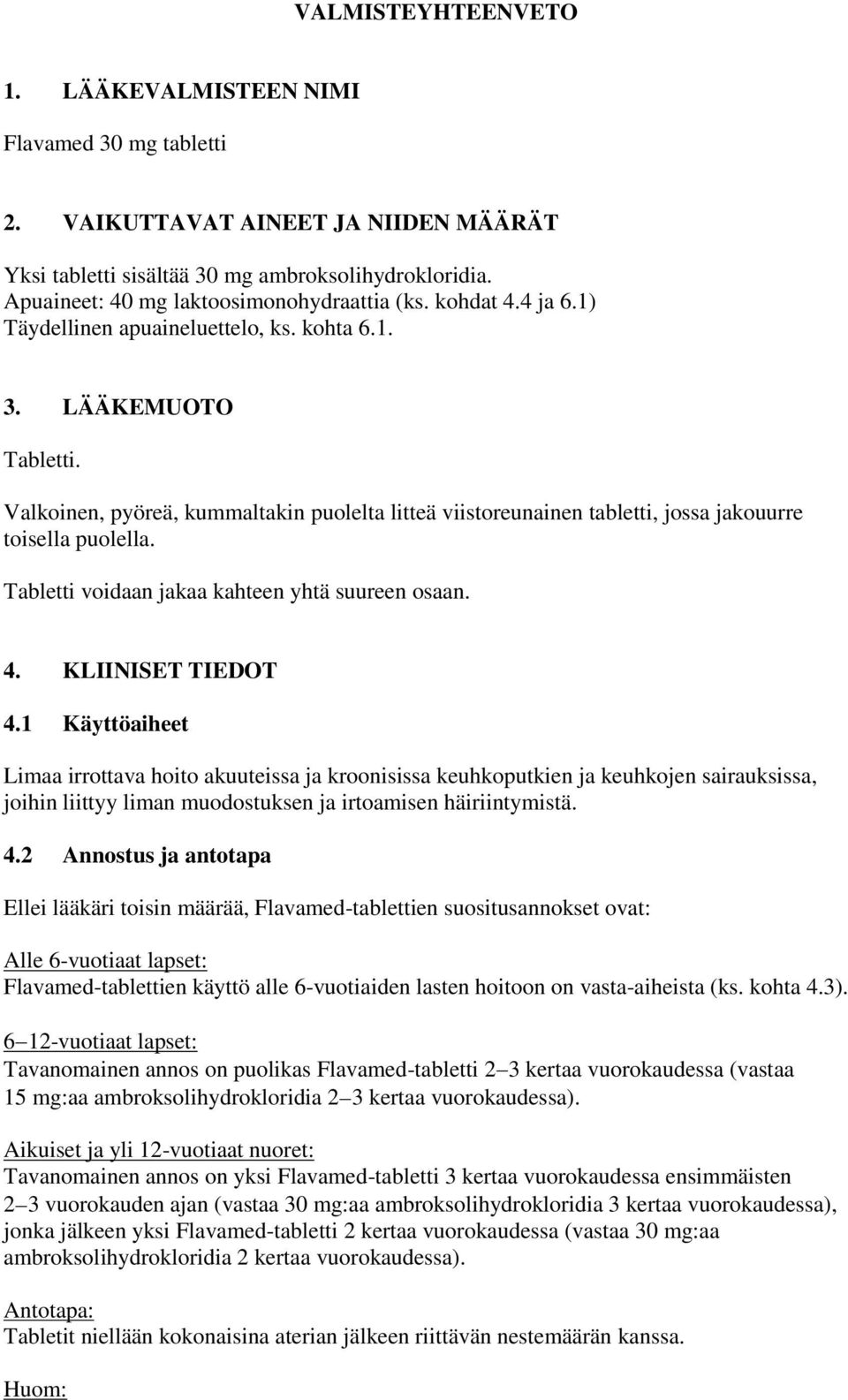 Valkoinen, pyöreä, kummaltakin puolelta litteä viistoreunainen tabletti, jossa jakouurre toisella puolella. Tabletti voidaan jakaa kahteen yhtä suureen osaan. 4. KLIINISET TIEDOT 4.