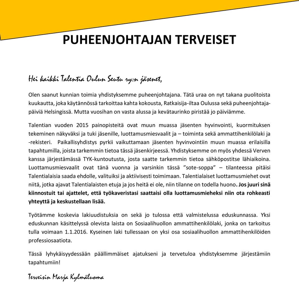 Mutta vuosihan on vasta alussa ja kevätaurinko piristää jo päiviämme.