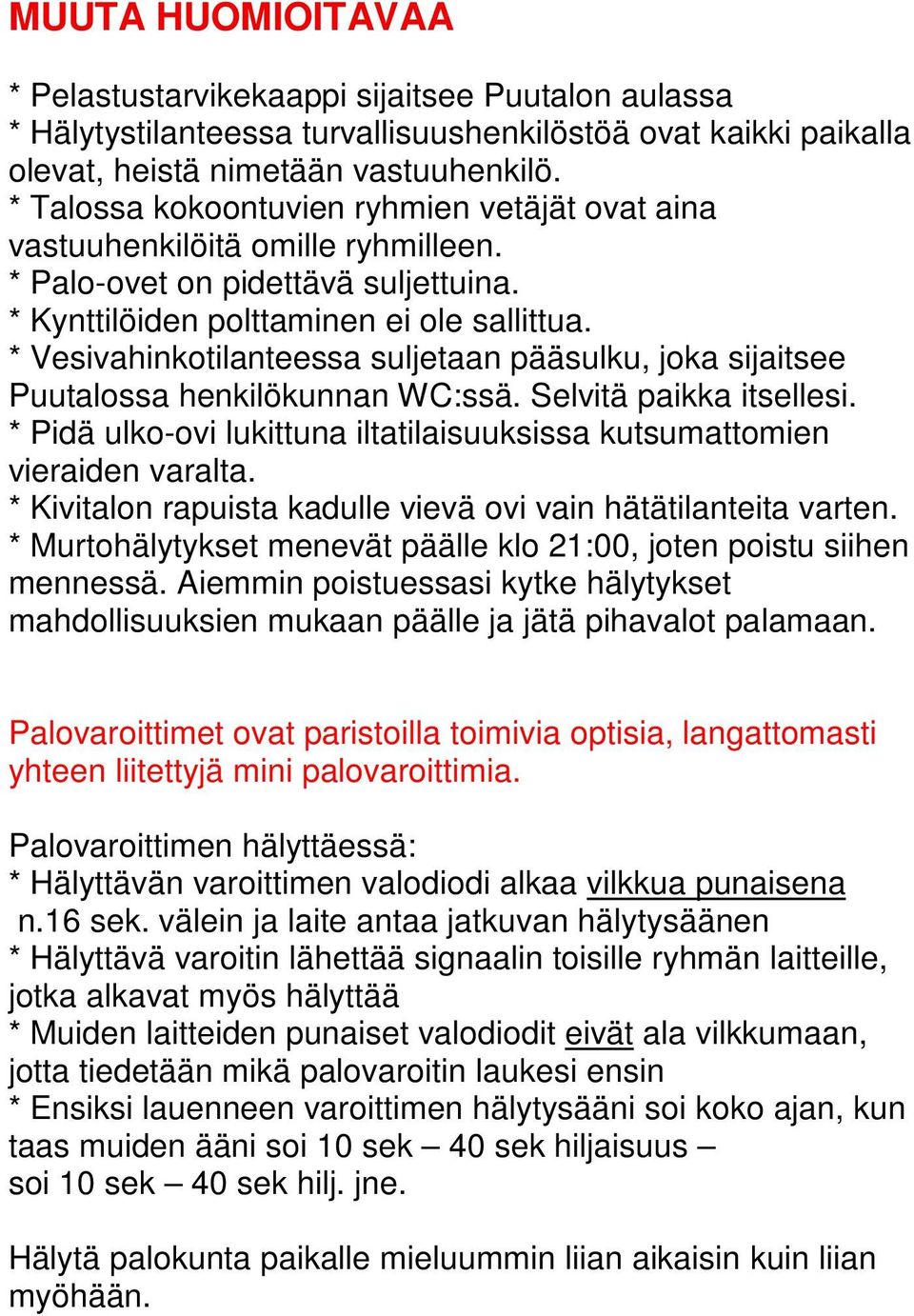 * Vesivahinkotilanteessa suljetaan pääsulku, joka sijaitsee Puutalossa henkilökunnan WC:ssä. Selvitä paikka itsellesi. * Pidä ulko-ovi lukittuna iltatilaisuuksissa kutsumattomien vieraiden varalta.