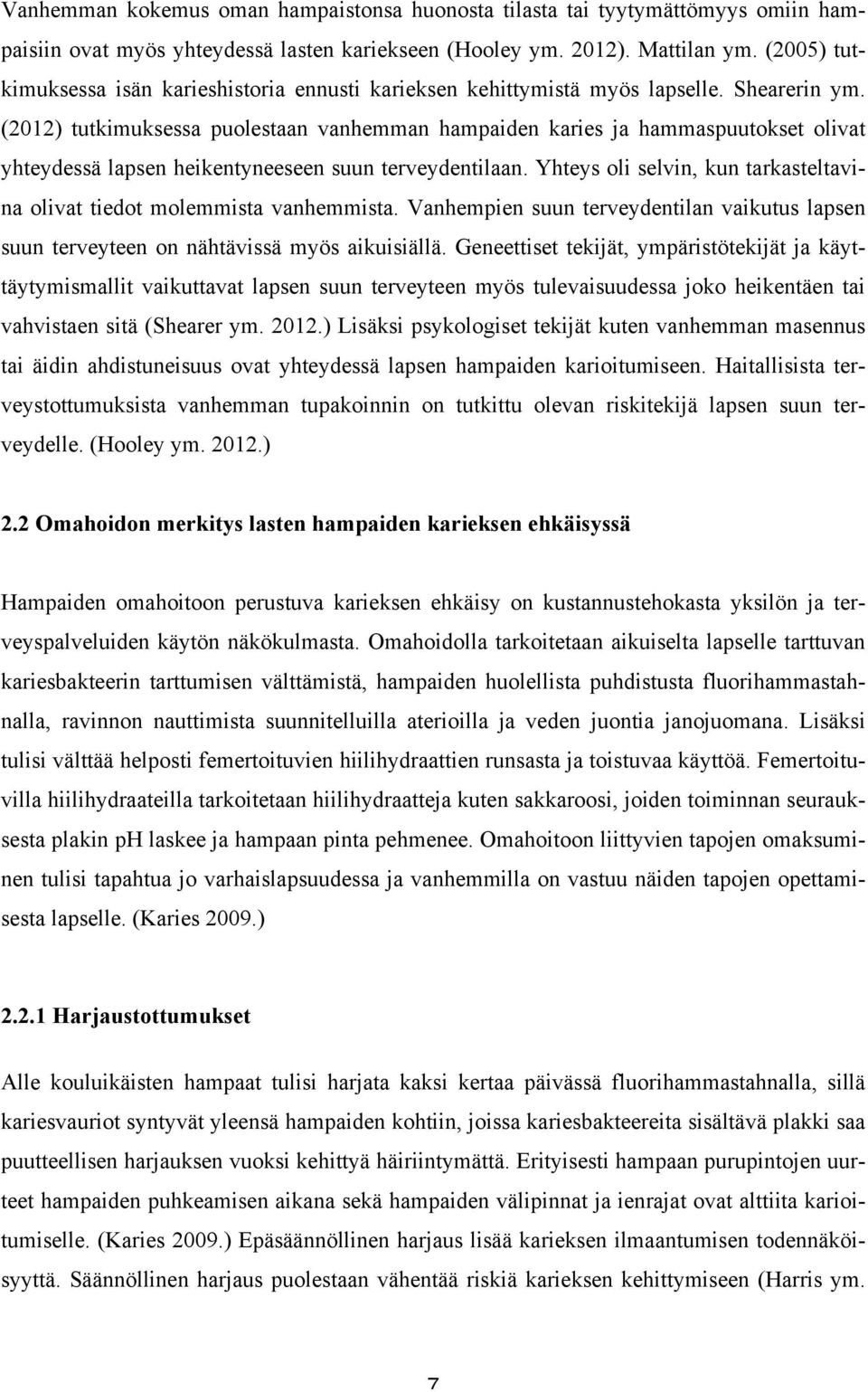 (2012) tutkimuksessa puolestaan vanhemman hampaiden karies ja hammaspuutokset olivat yhteydessä lapsen hkentyneeseen suun terveydentilaan.