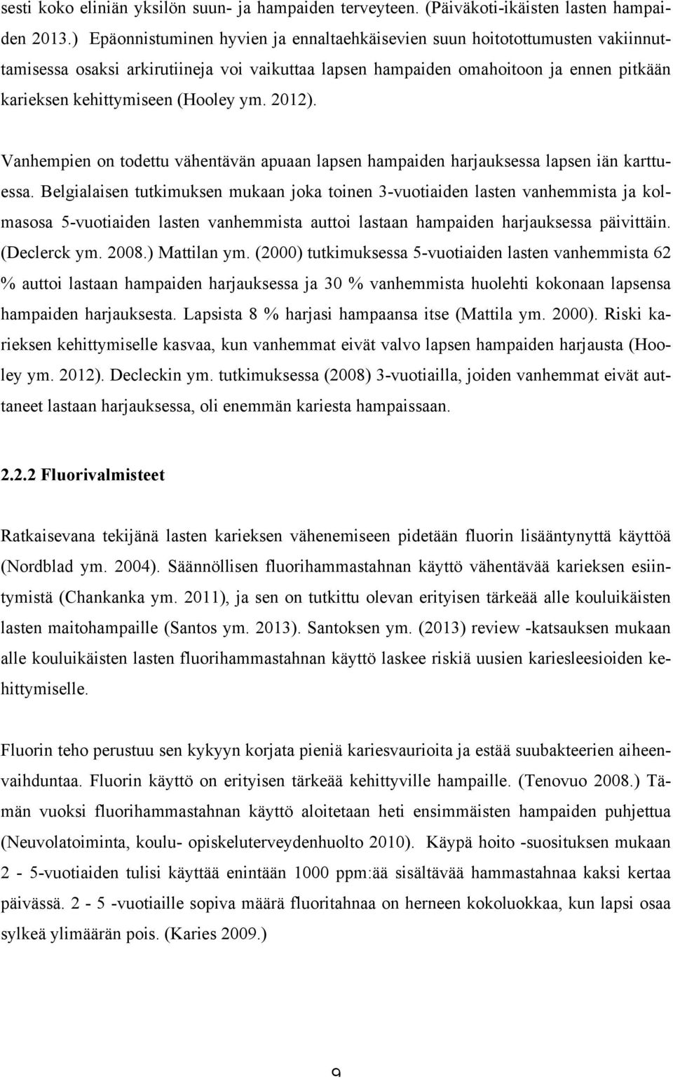 ym. 2012). Vanhempien on todettu vähentävän apuaan lapsen hampaiden harjauksessa lapsen iän karttuessa.