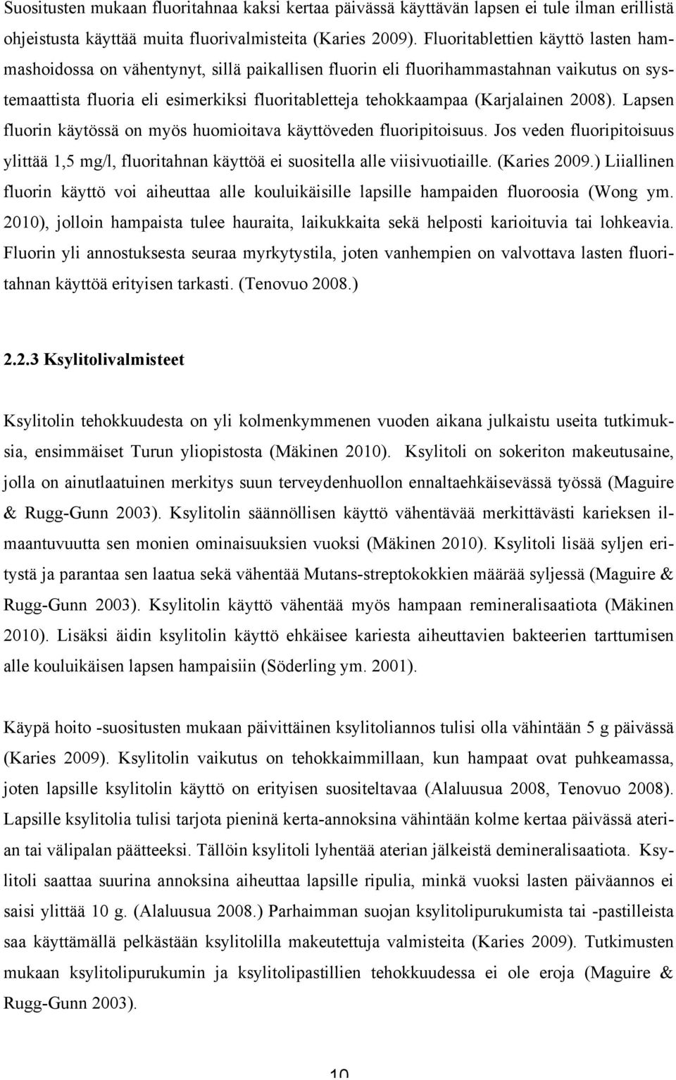 (Karjalainen 2008). Lapsen fluorin käytössä on myös huomioitava käyttöveden fluoripitoisuus. Jos veden fluoripitoisuus ylittää 1,5 mg/l, fluoritahnan käyttöä suositella alle viisivuotiaille.