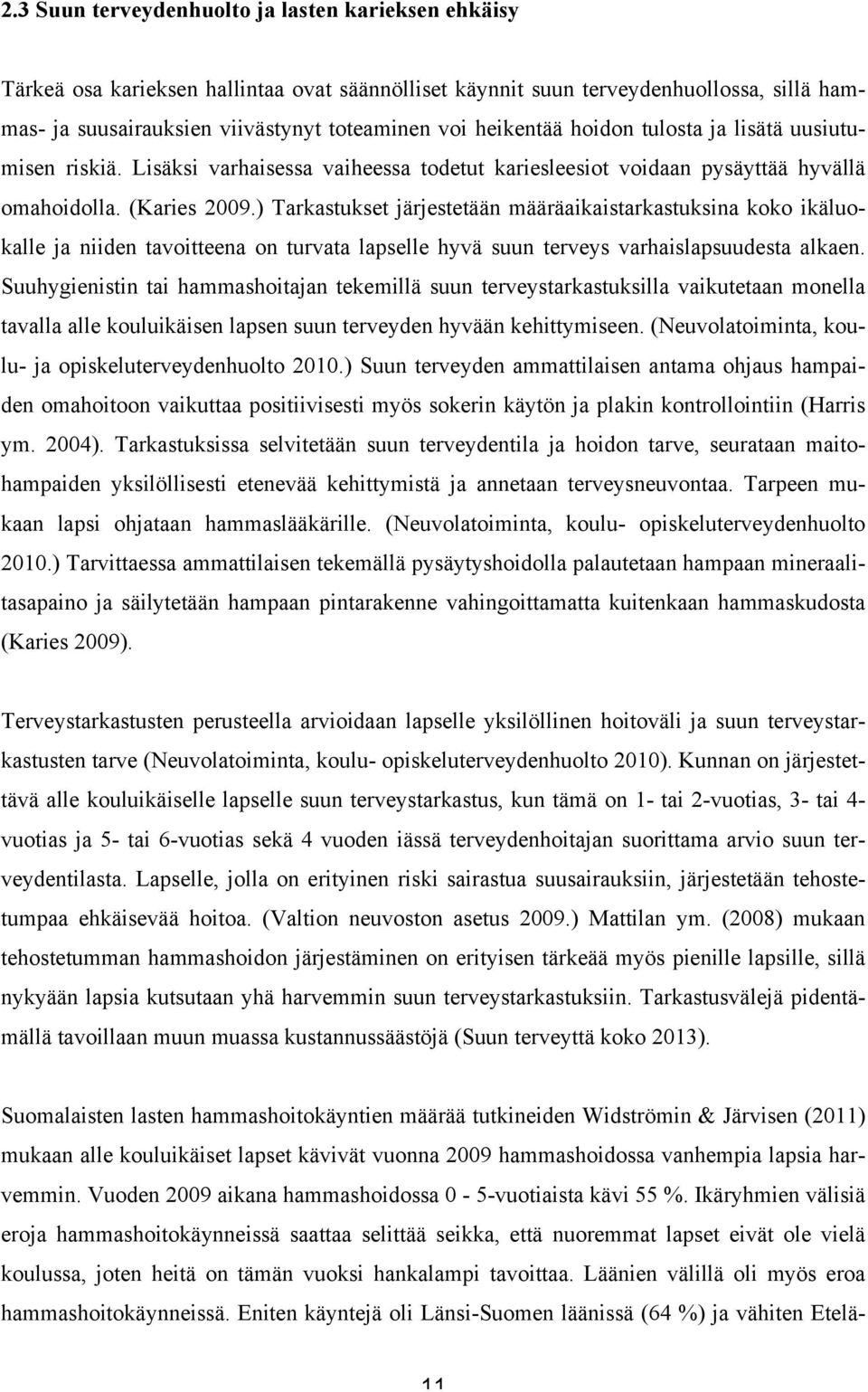 ) Tarkastukset järjestetään määräaikaistarkastuksina koko ikäluokalle ja niiden tavoitteena on turvata lapselle hyvä suun terveys varhaislapsuudesta alkaen.