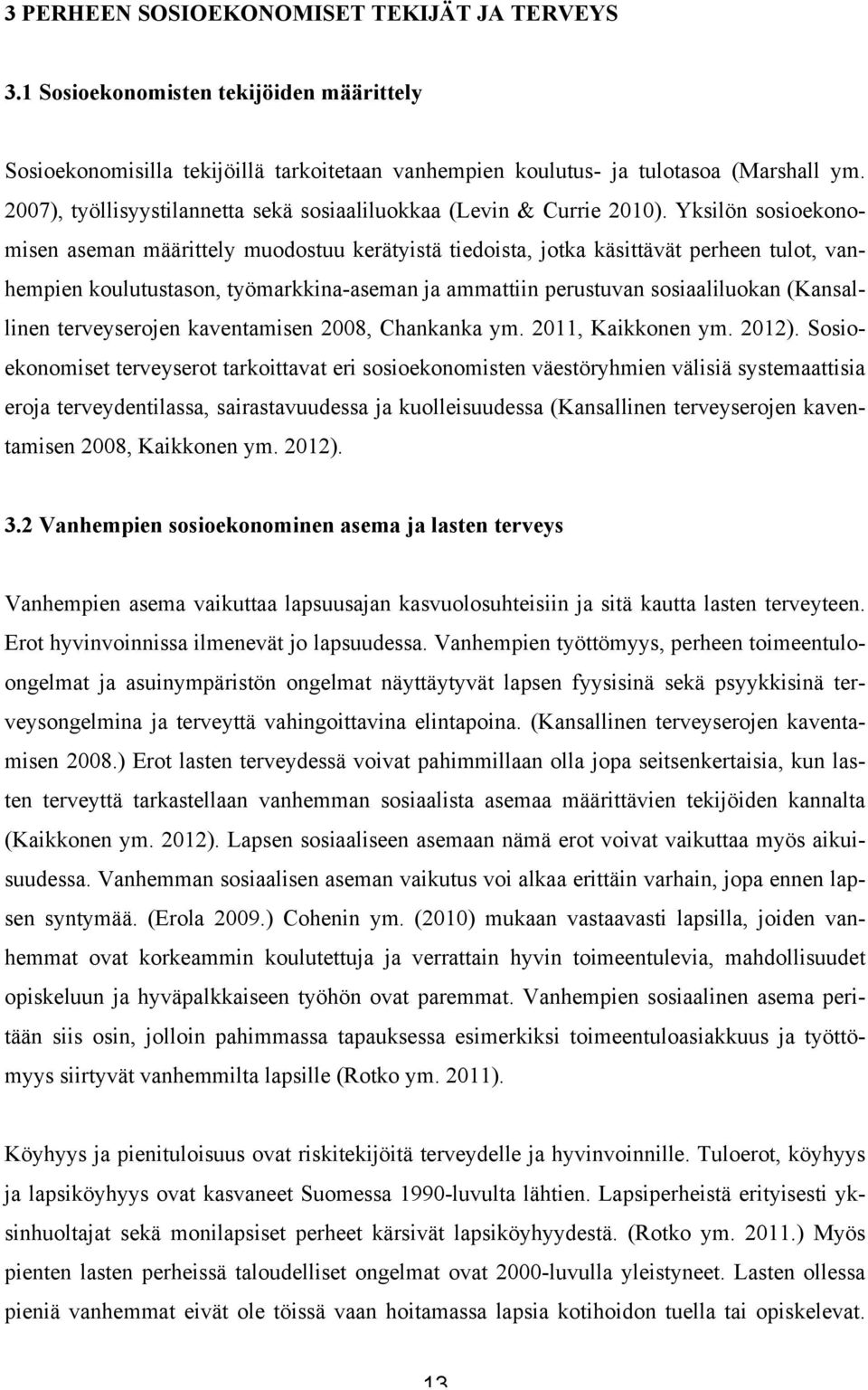 Yksilön sosioekonomisen aseman määrittely muodostuu kerätyistä tiedoista, jotka käsittävät perheen tulot, vanhempien koulutustason, työmarkkina-aseman ja ammattiin perustuvan sosiaaliluokan