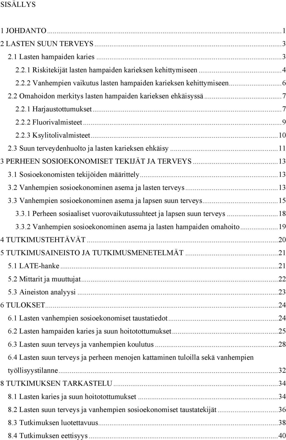 3 Suun terveydenhuolto ja lasten karieksen ehkäisy... 11 3 PERHEEN SOSIOEKONOMISET TEKIJÄT JA TERVEYS... 13 3.1 Sosioekonomisten tekijöiden määrittely... 13 3.2 Vanhempien sosioekonominen asema ja lasten terveys.