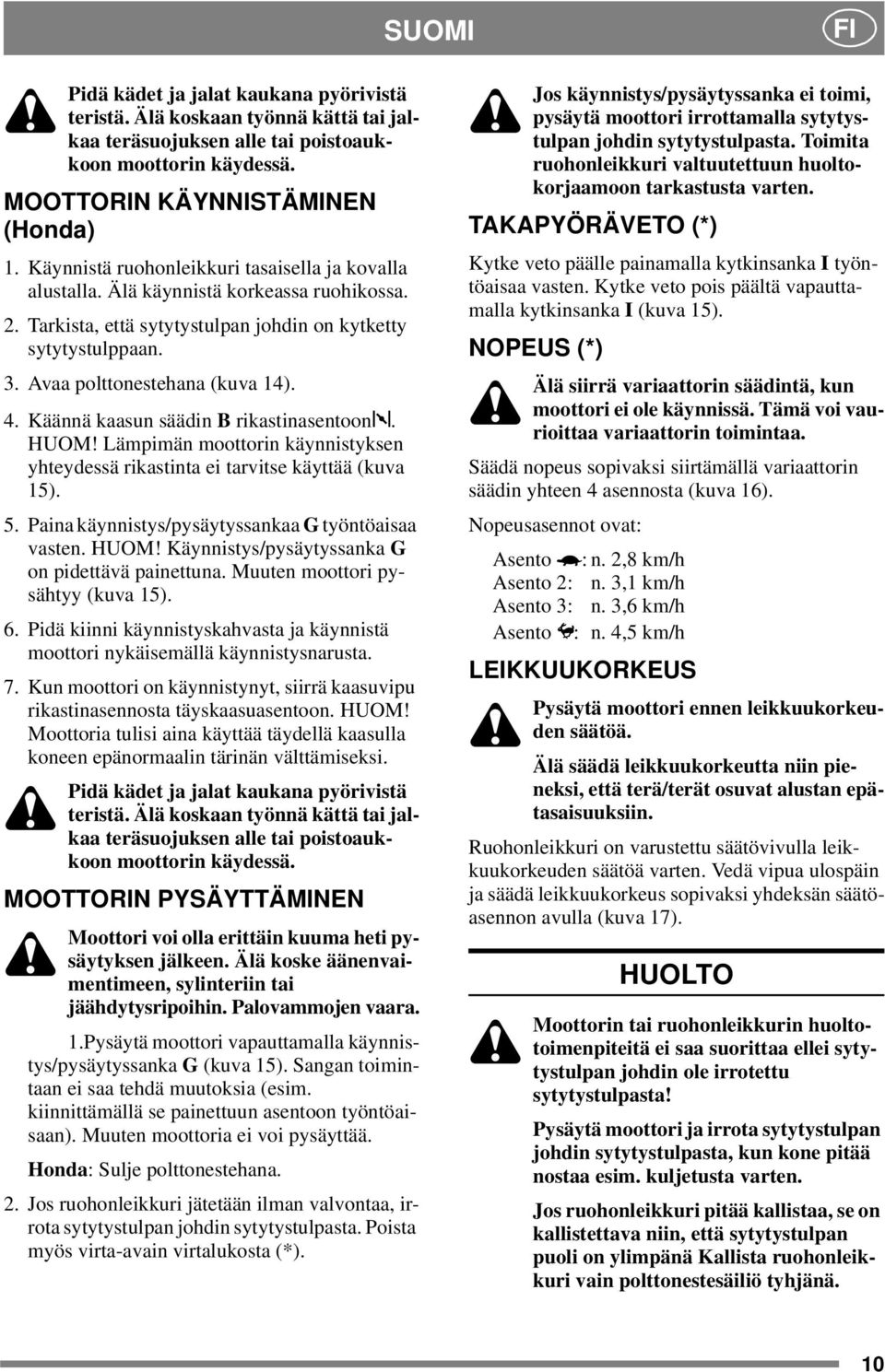 Käännä kaasun säädin B rikastinasentoon. HUOM! Lämpimän moottorin käynnistyksen yhteydessä rikastinta ei tarvitse käyttää (kuva 15). 5. Paina käynnistys/pysäytyssankaa G työntöaisaa vasten. HUOM! Käynnistys/pysäytyssanka G on pidettävä painettuna.