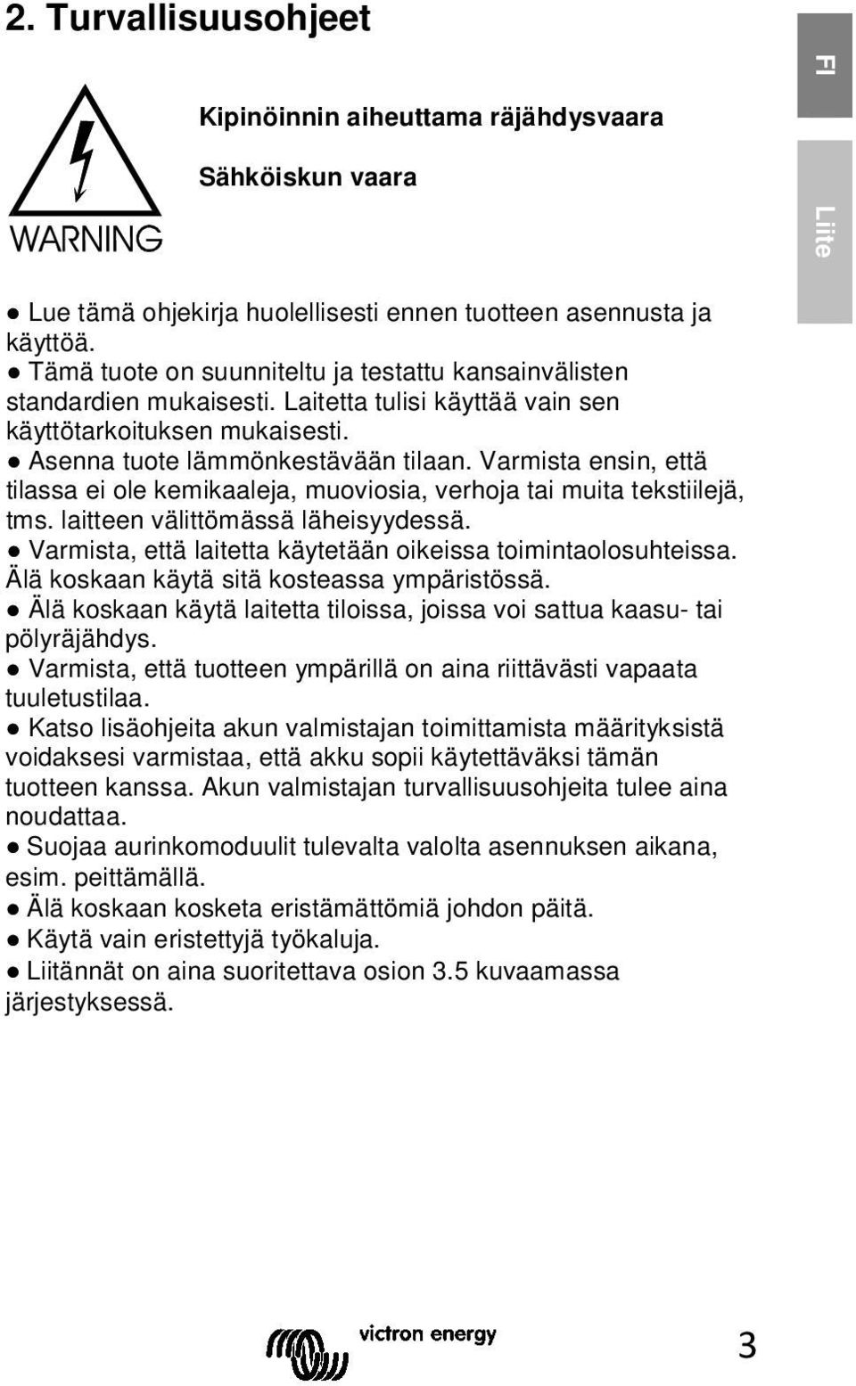 Varmista ensin, että tilassa ei ole kemikaaleja, muoviosia, verhoja tai muita tekstiilejä, tms. laitteen välittömässä läheisyydessä. Varmista, että laitetta käytetään oikeissa toimintaolosuhteissa.