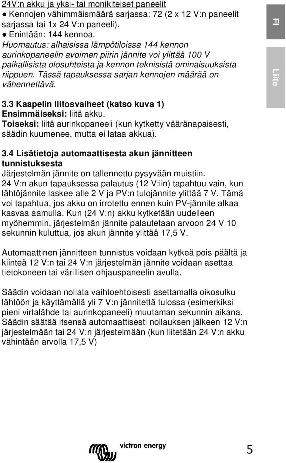 Tässä tapauksessa sarjan kennojen määrää on vähennettävä. FI Liite 3.3 Kaapelin liitosvaiheet (katso kuva 1) Ensimmäiseksi: liitä akku.