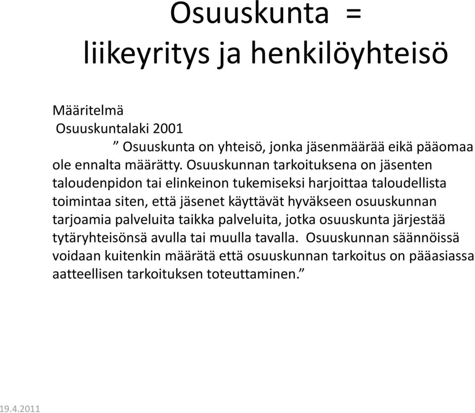 Osuuskunnan tarkoituksena on jäsenten taloudenpidon tai elinkeinon tukemiseksi harjoittaa taloudellista toimintaa siten, että jäsenet