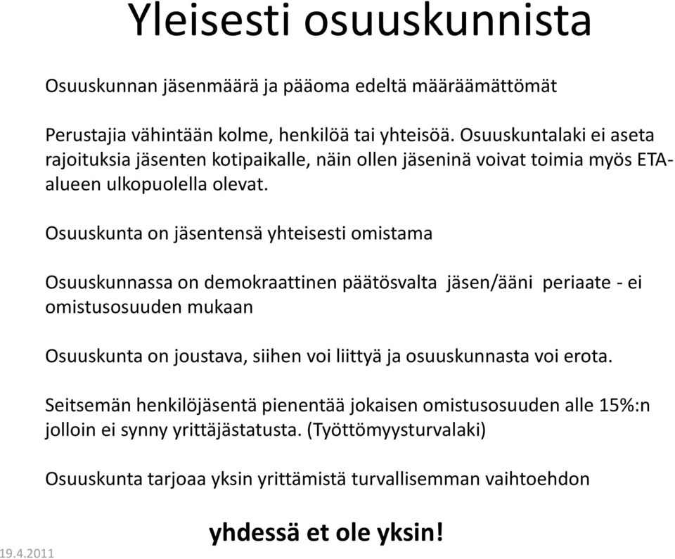 Osuuskunta on jäsentensä yhteisesti omistama Osuuskunnassa on demokraattinen päätösvalta jäsen/ääni periaate - ei omistusosuuden mukaan Osuuskunta on joustava, siihen